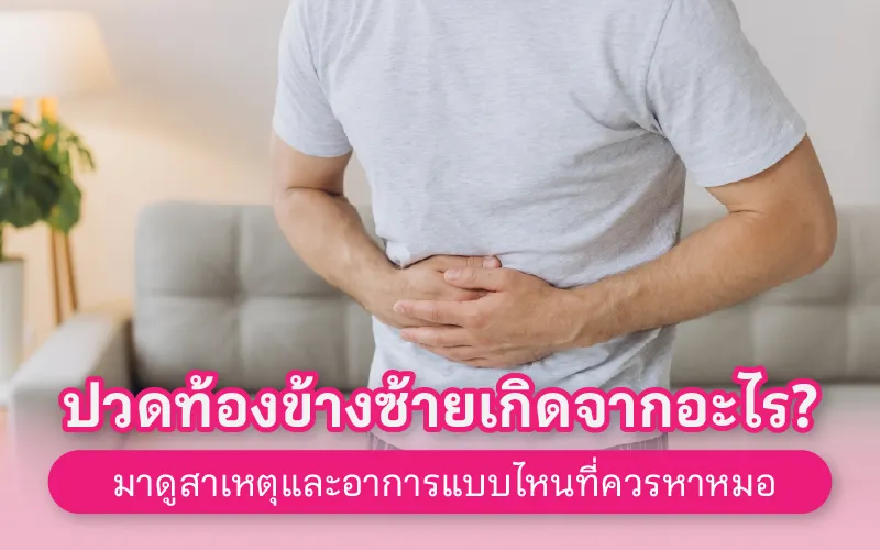 ปวดท้องข้างซ้ายเกิดจากอะไร? มาดูสาเหตุและอาการแบบไหนที่ควรหาหมอ